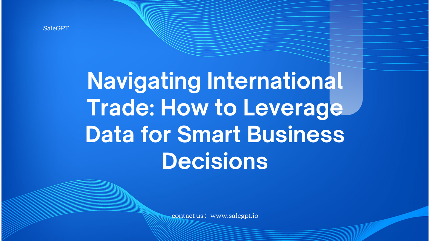 Master International Trade Data for Smart Business Decisions with SaleAI Master International Trade Data for Smart Business Decisions with SaleAI