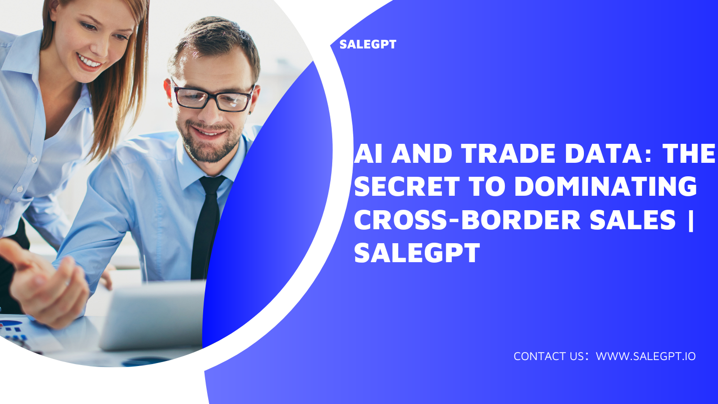 Revolutionize Cross-Border Sales with AI-Powered Trade Data | SaleAI Revolutionize Cross-Border Sales with AI-Powered Trade Data | SaleAI