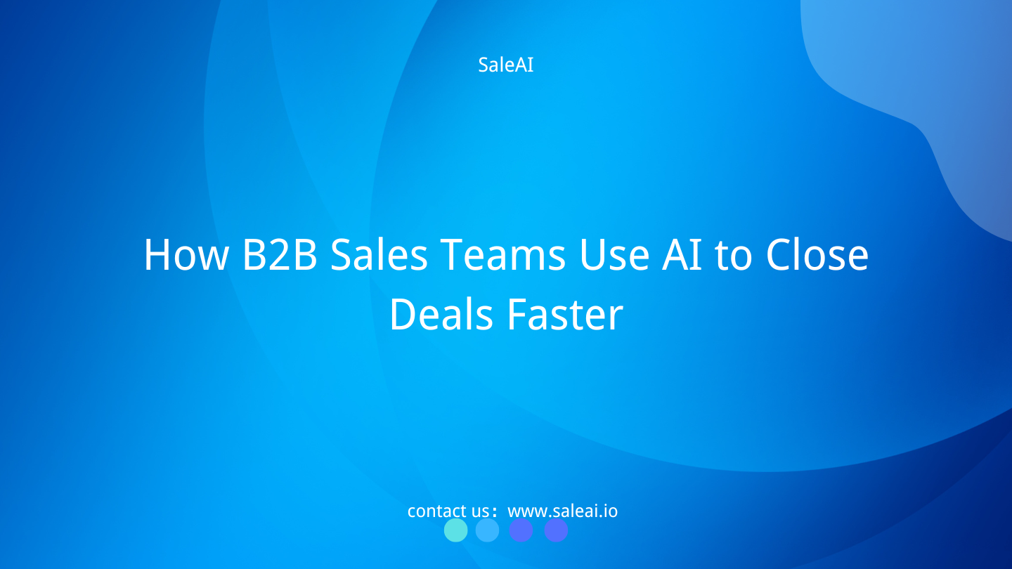 How B2B Sales Teams Use AI to Close Deals Faster-SaleAI How B2B Sales Teams Use AI to Close Deals Faster-SaleAI