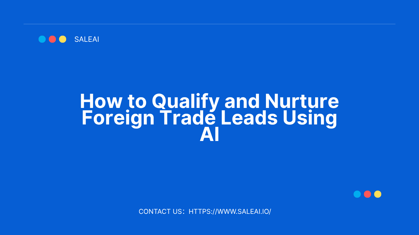 How to Qualify and Nurture Foreign Trade Leads Using AI|SaleAI How to Qualify and Nurture Foreign Trade Leads Using AI|SaleAI