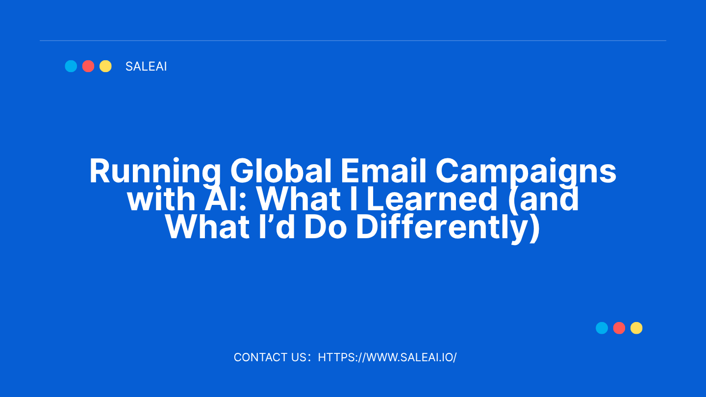Running Global Email Campaigns with AI: What I Learned (and What I’d Do Differently)