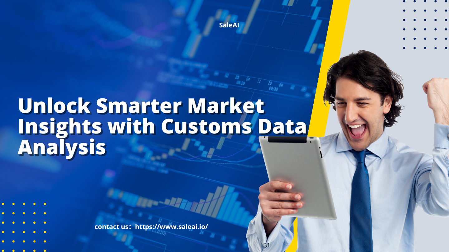 Unlock Smarter Market Insights with Customs Data Analysis