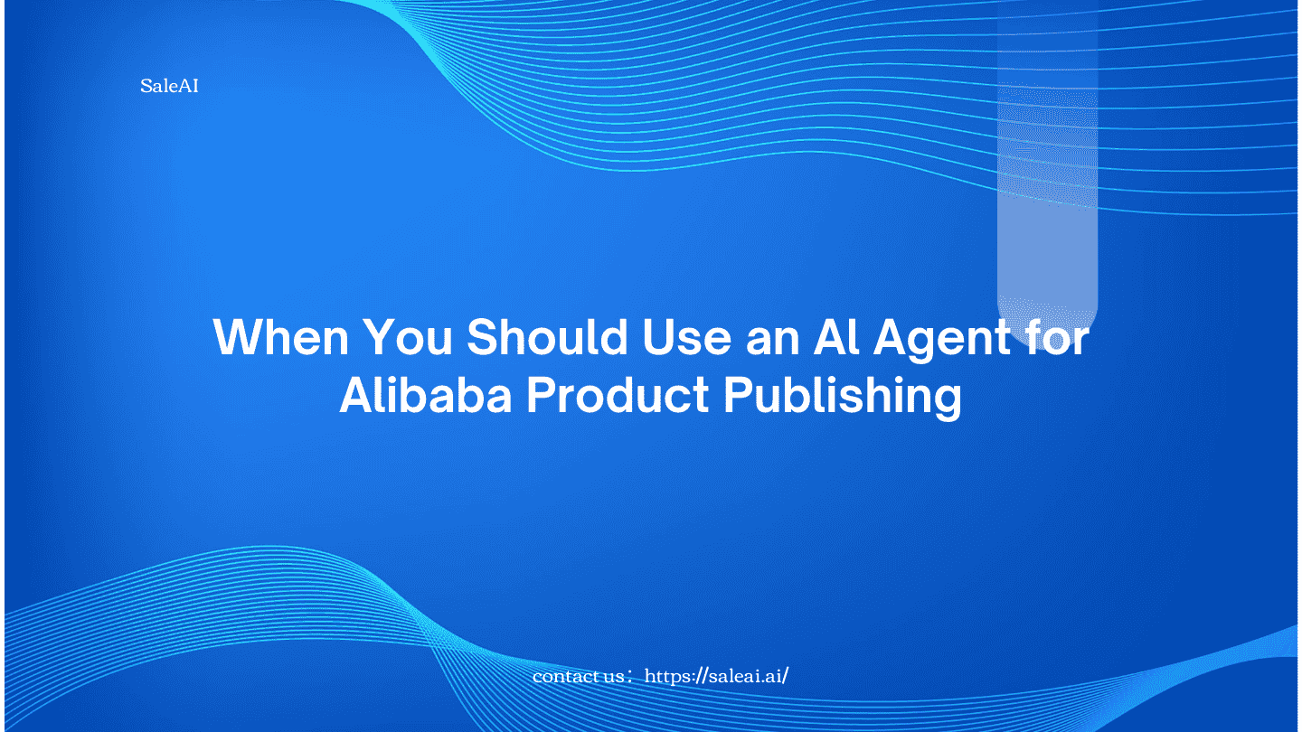When You Should Use an Al Agent for Alibaba Product Publishing
